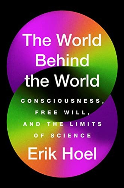 The World Behind the World: Consciousness, Free Will, and the Limits of Science front cover by Erik Hoel, ISBN: 1982159383