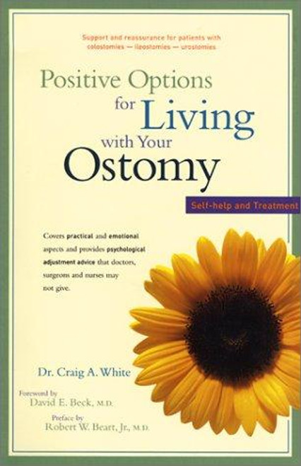 Positive Options for Living with Your Ostomy: Self-Help and Treatment front cover by Craig A. White Ph.D.,Robert W. Beart Jr. M.D., ISBN: 0897933583