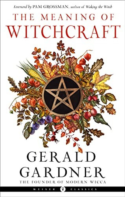 The Meaning of Witchcraft (Weiser Classics Series) front cover by Gerald B. Gardner, ISBN: 1578637899