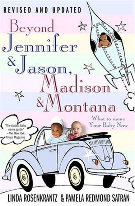 Beyond Jennifer & Jason, Madison & Montana: What to Name Your Baby Now front cover by Linda Rosenkrantz,Pamela Redmond Satran, ISBN: 031233088X