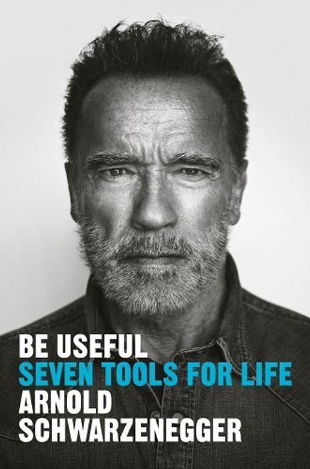 Be Useful: Seven Tools for Life front cover by Arnold Schwarzenegger, ISBN: 0593655958