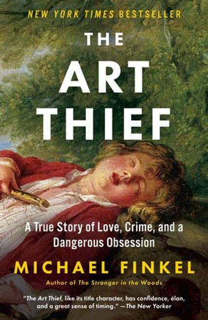 The Art Thief: A True Story of Love, Crime, and a Dangerous Obsession front cover by Michael Finkel, ISBN: 1984898450