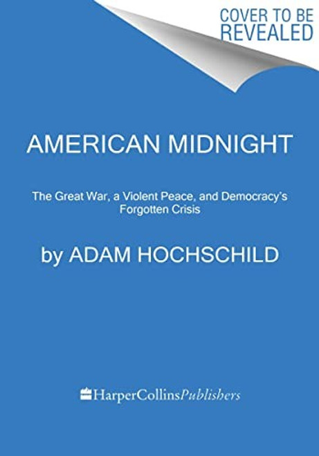 American Midnight: The Great War, a Violent Peace, and Democracy's Forgotten Crisis front cover by Adam Hochschild, ISBN: 0063278529