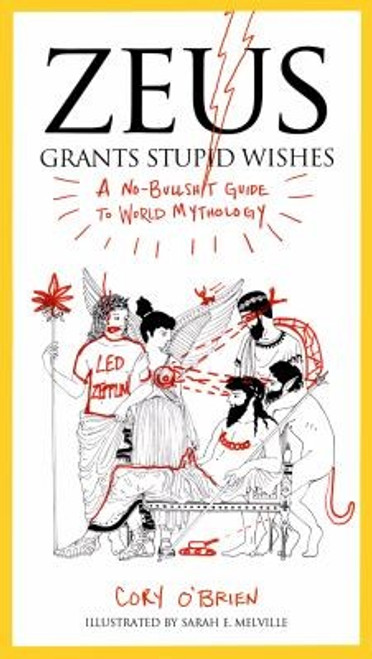 Zeus Grants Stupid Wishes: a No-Bullshit Guide to World Mythology front cover by Cory O'Brien, ISBN: 039916040X