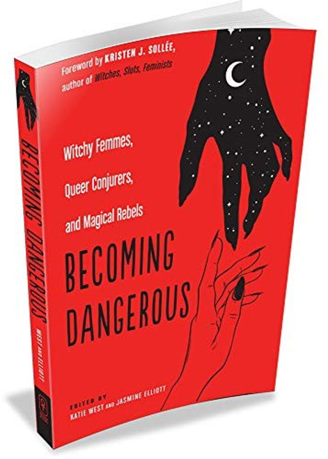 Becoming Dangerous: Witchy Femmes, Queer Conjurers, and Magical Rebels front cover by Katie West, Jasmine Elliott, ISBN: 1578636701