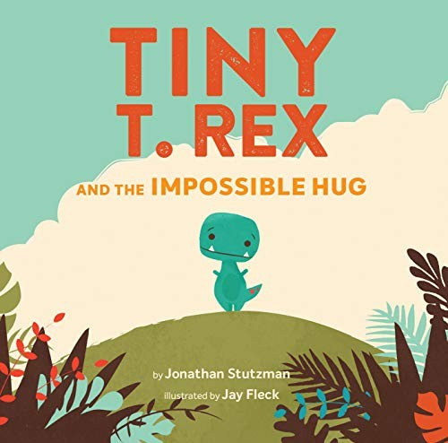 Tiny T. Rex and the Impossible Hug front cover by Jonathan Stutzman, ISBN: 1452170339