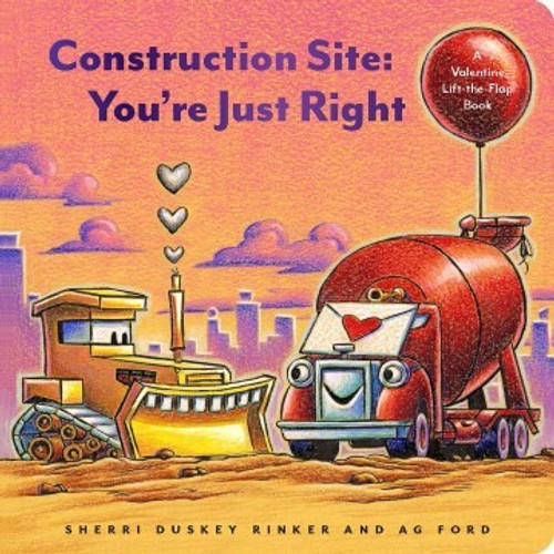 Construction Site: You’re Just Right: A Valentine Lift-the-Flap Book (Goodnight, Goodnight Construction Site) front cover by Sherri Duskey Rinker, ISBN: 1797204300