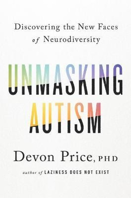 Unmasking Autism: Discovering the New Faces of Neurodiversity front cover by Devon Price, ISBN: 0593235231
