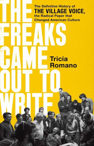 The Freaks Came Out to Write: The Definitive History of the Village Voice, the Radical Paper That Changed American Culture front cover by Tricia Romano, ISBN: 1541736397