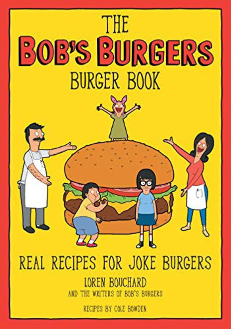 The Bob's Burgers Burger Book: Real Recipes for Joke Burgers front cover by Loren Bouchard, ISBN: 1368071066