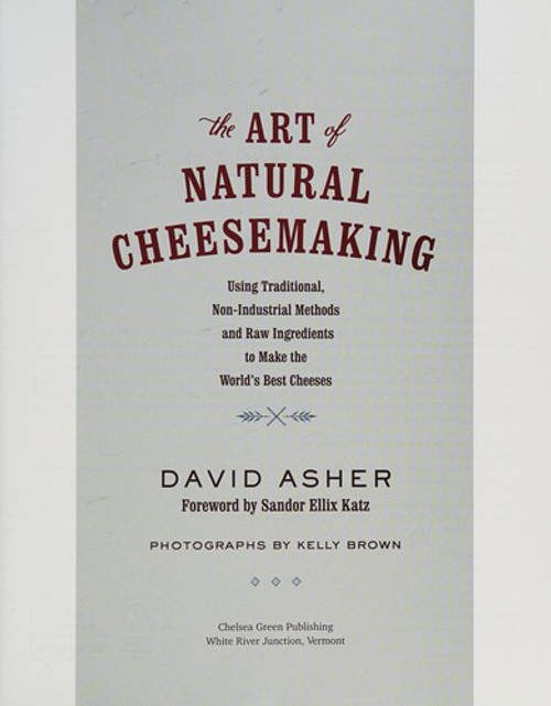 The Art of Natural Cheesemaking: Using Traditional, Non-Industrial Methods and Raw Ingredients to Make the World's Best Cheeses front cover by David Asher, ISBN: 1603585788