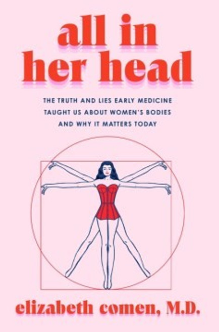 All in Her Head: The Truth and Lies Early Medicine Taught Us About Women's Bodies and Why It Matters Today front cover by Elizabeth Comen, ISBN: 0063293013