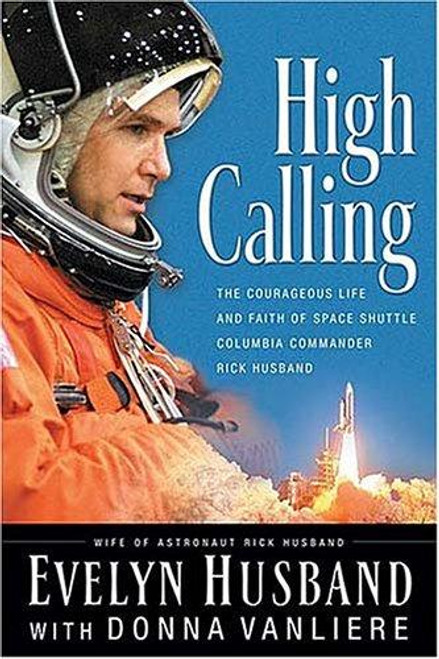 High Calling: the Courageous Life and Faith of Space Shuttle Columbia Commander Rick Husband front cover by Evelyn Husband, Donna Vanliere, ISBN: 0785261958