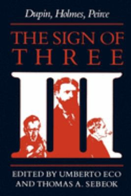 The Sign of Three: Dupin, Holmes, Peirce front cover by Umberto, Eco Thomas A., Sebeok, ISBN: 0253204879