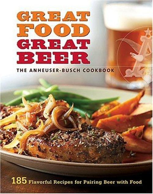 Great Food, Great Beer: The Anheuser-Busch Cookbook front cover by Anheuser-Busch, ISBN: 0376020482