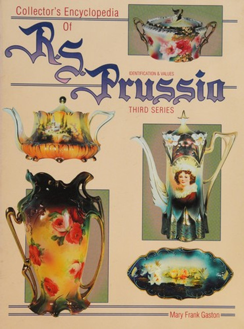 Collector's Encyclopedia of R.S. Prussia: Third Series : Identification & Values front cover by Mary Frank Gaston, ISBN: 0891455655