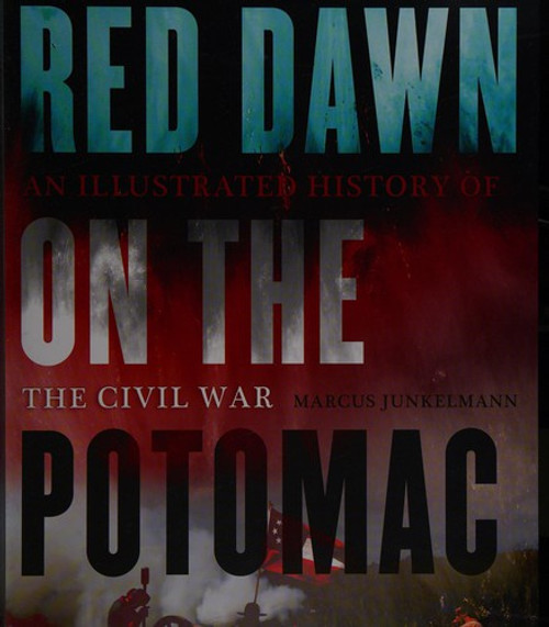 Red Dawn on the Potomac: An Illustrated History of the Civil War front cover by Marcus Junkelmann, ISBN: 1568527977