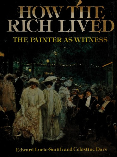 How the Rich Lived: The Painter as Witness 1870-1914 front cover by Edward Lucie-Smith, ISBN: 0846701081