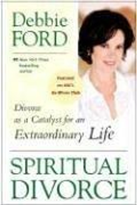 Spiritual Divorce: Divorce As a Catalyst for an Extraordinary Life front cover by Debbie Ford, ISBN: 0061227129