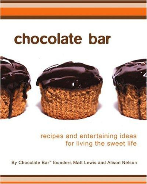 Chocolate Bar : Recipes and Entertaining Ideas for Living the Sweet Life front cover by Alison Nelson, Matt Lewis, Brian Kennedy, Lillian Chou, ISBN: 0762419210