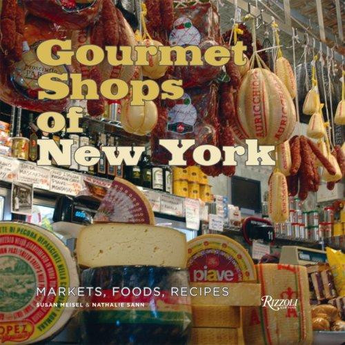 Gourmet Shops of New York: Markets, Foods, Recipes front cover by Susan P. Meisel, Nathalie Sann, ISBN: 0847829324