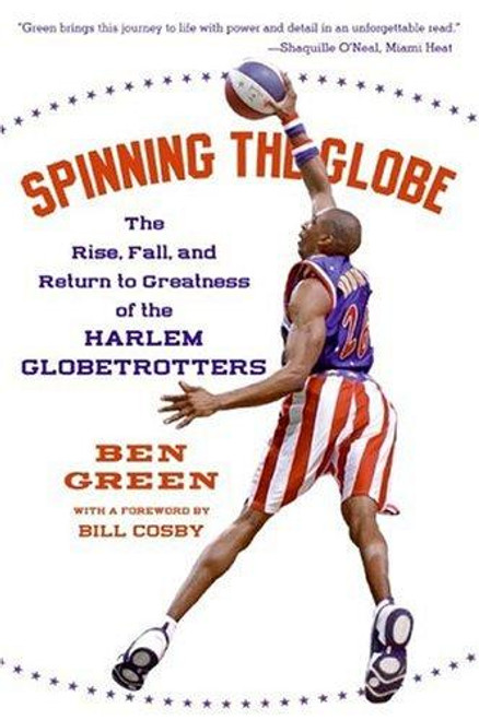 Spinning the Globe: The Rise, Fall, and Return to Greatness of the Harlem Globetrotters front cover by Ben Green, ISBN: 0060555505