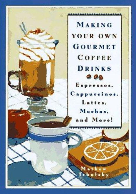 Making Your Own Gourmet Coffee Drinks: Espressos, Cappuccinos, Lattes, Mochas, and More! front cover by Mathew Tekulsky, ISBN: 0517588242