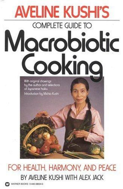 Aveline Kushi's Complete Guide to Macrobiotic Cooking: for Health, Harmony, and Peace front cover by Aveline Kushi, Alex Jack, ISBN: 0446386340