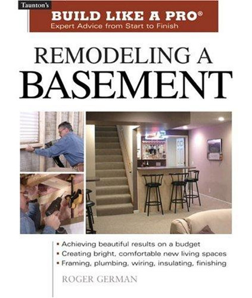 Remodeling a Basement: Expert Advice from Start to Finish (Taunton's Build Like a Pro) front cover by Roger German, ISBN: 1561586595