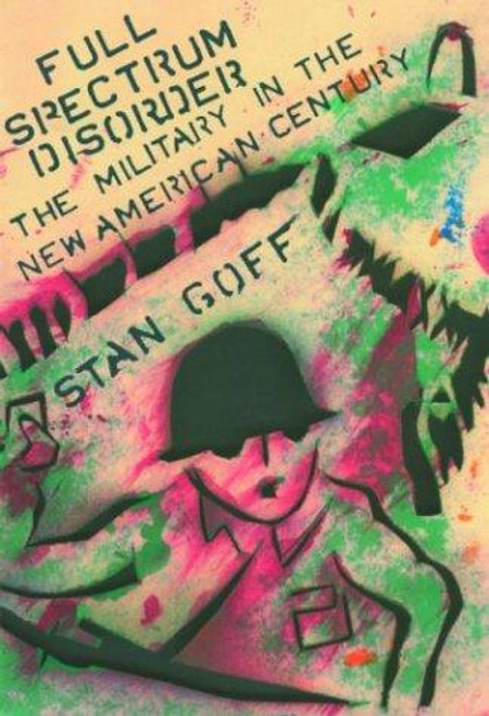 Full Spectrum Disorder: The Military in the New American Century front cover by Stan Goff, ISBN: 1932360123