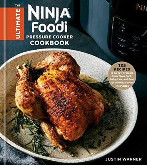 The Ultimate Ninja Foodi Pressure Cooker Cookbook: 125 Recipes to Air Fry, Pressure Cook, Slow Cook, Dehydrate, and Broil for the Multicooker That Crisps front cover by Justin Warner, ISBN: 0593136012