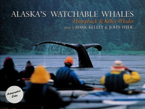 Alaska's Watchable Whales: Humpback & Killer Whales front cover by Mark Kelley, Nick Jans, Scott Foster, ISBN: 0974405302