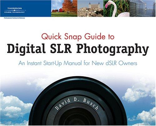 Quick Snap Guide to Digital SLR Photography: An Instant Start-Up Manual for New dSLR Owners front cover by David D. Busch, ISBN: 159863187X