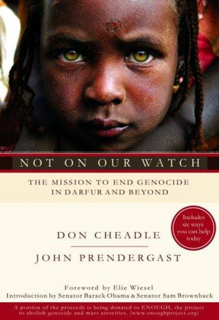 Not On Our Watch: the Mission to End Genocide In Darfur and Beyond front cover by Don Cheadle, John Prendergast, ISBN: 1401303358