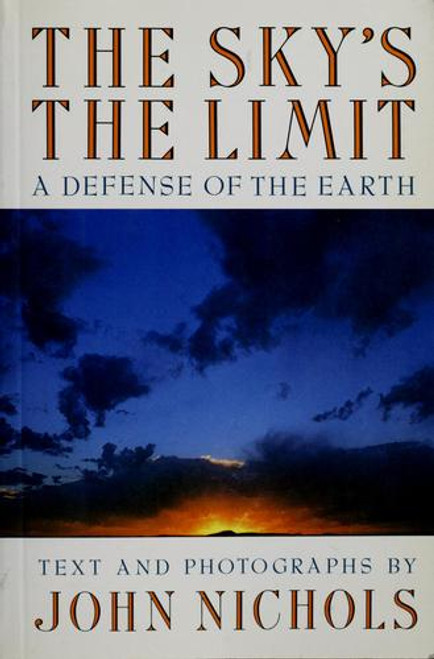 The Sky's the Limit: a Defense of the Earth front cover by John Treadwell Nichols, ISBN: 0393307174