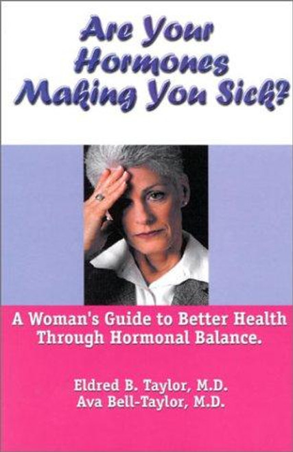 Are Your Hormones Making You Sick?: a Woman's Guide to Better Health Through Hormonal Balance front cover by Eldred B. Taylor, ISBN: 097058590X