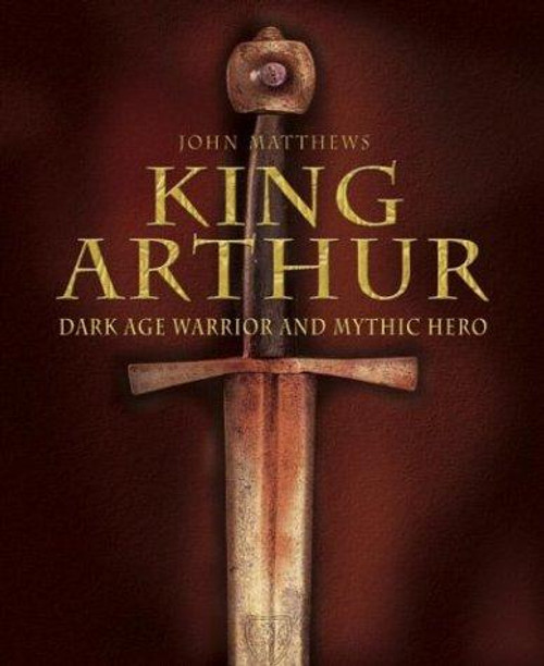 King Arthur: Dark Age Warrior and Mythic Hero front cover by John Matthews, ISBN: 0517224445