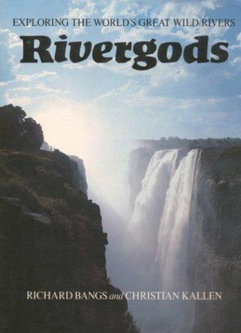 Rivergods, Exploring the World's Great Rivers front cover by Richard Bangs, Christian Kallen, ISBN: 0871567733