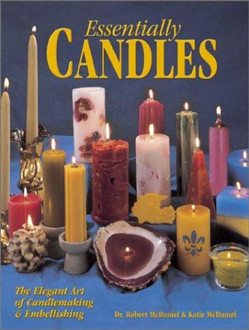 Essentially Candles : the Elegant Art of Candle Making & Embellishing front cover by Robert S. McDaniel, Katherine J. McDaniel, ISBN: 0873419960