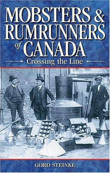 Mobsters and Rumrunners of Canada : Crossing the Line front cover by Gord Steinke, ISBN: 1894864115