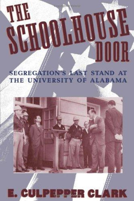 The Schoolhouse Door: Segregation's Last Stand at the University of Alabama front cover by E. Culpepper Clark, ISBN: 0195096584