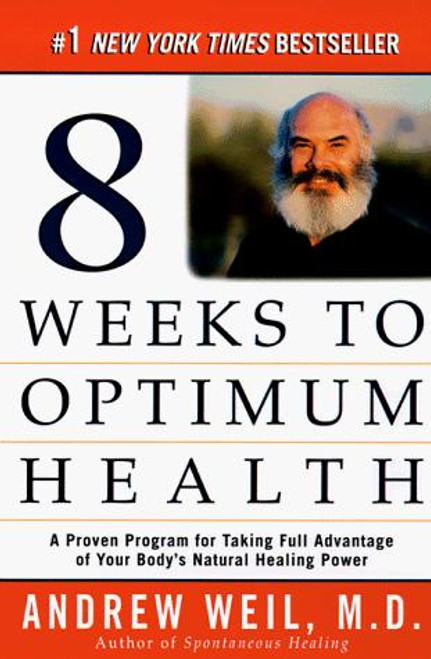 Eight Weeks to Optimum Health : a Proven Program for Taking Full Advantage of Your Bodys Natural Healing Power front cover by Andrew Weil, ISBN: 0449000265