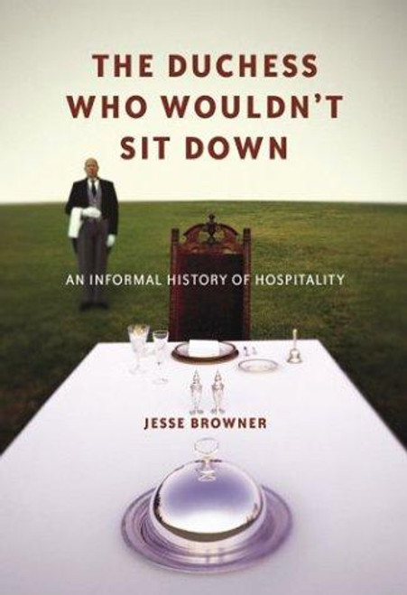 The Duchess Who Wouldn't Sit Down: an Informal History of Hospitality front cover by Jesse Browner, ISBN: 1582342970