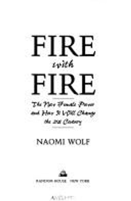 Fire with Fire: the New Female Power and How It Will Change the 21st Century front cover by Naomi Wolf, ISBN: 067942718X