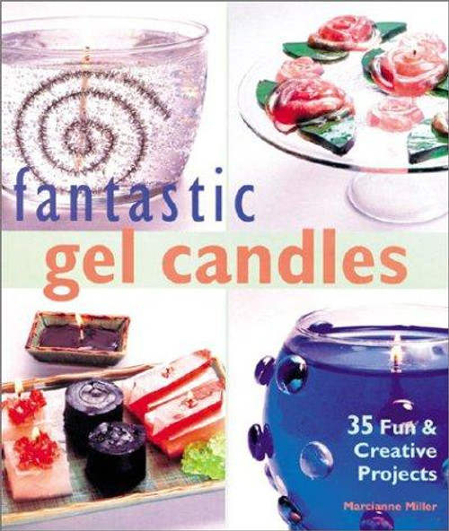 Fantastic Gel Candles: 35 Fun & Creative Projects front cover by Marcianne Miller, ISBN: 1579902839