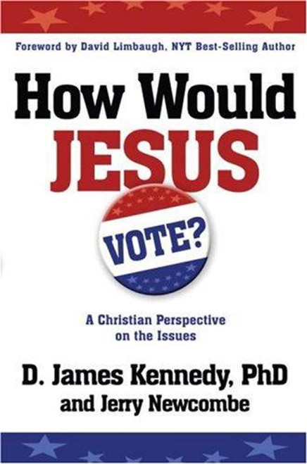 How Would Jesus Vote?: a Christian Perspective On the Issues front cover by Dr. D. James Kennedy, Jerry Newcombe, ISBN: 1400074061