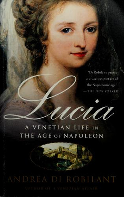 Lucia: a Venetian Life In the Age of Napoleon front cover by Andrea Di Robilant, ISBN: 1400095115