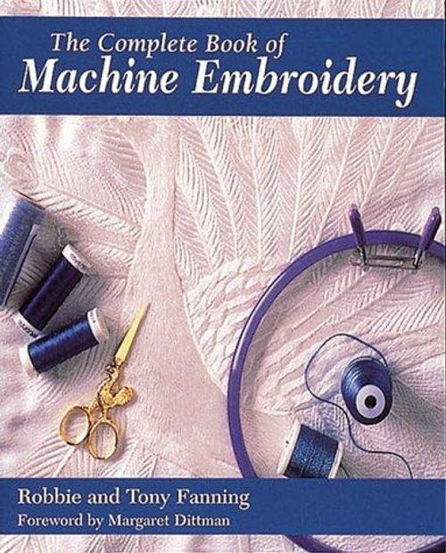 The Complete Book of Machine Embroidery (Creative Machine Arts) front cover by Robbie Fanning, Tony Fanning, ISBN: 0801976480