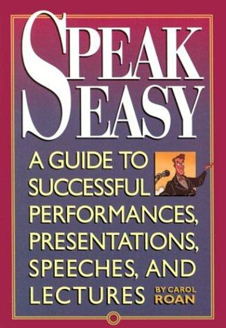 Speak Easy: a Guide to Successful Performances, Presentations, Speeches, and Lectures front cover by Roan, Carol, ISBN: 1573590002