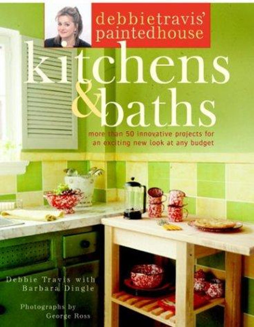 Debbie Travis' Painted House Kitchens and Baths: More Than 50 Innovative Projects for an Exciting New Look at Any Budget front cover by Debbie Travis, ISBN: 0609805495